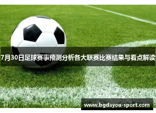 7月30日足球赛事预测分析各大联赛比赛结果与看点解读